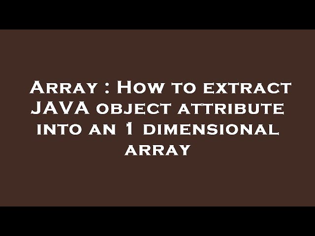 Array : How to extract JAVA object attribute into an 1 dimensional array