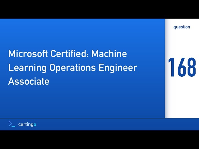 Certingo | Microsoft Certified: Machine Learning Operations Engineer Associ… (AI-300) — Question 168