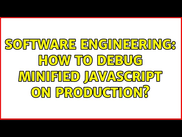 Software Engineering: How to debug minified javascript on production?