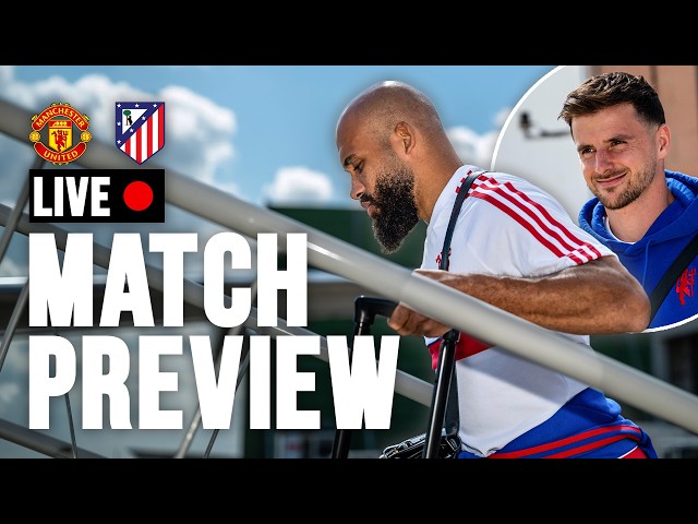 Manchester United v Atleti | Match Preview | Man Utd Pre-Season 2026/27