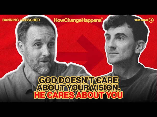 God Doesn't Care About Your Vision—He Cares About You | Banning Liebscher | EP 020
