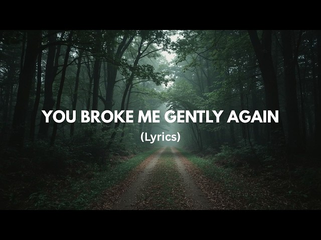 You Broke Me Gently Again (Lyrics)
