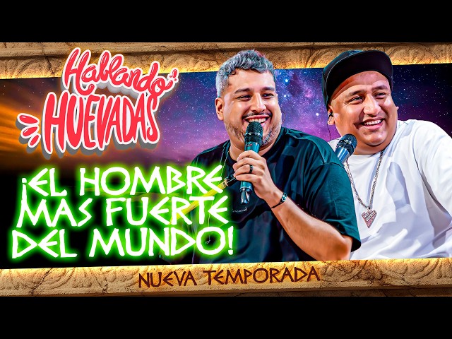 HABLANDO HUEVADAS - Duodécima Temporada [EL HOMBRE MÁS FUERTE DEL MUNDO]