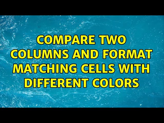 Compare two Columns and format matching cells with different colors