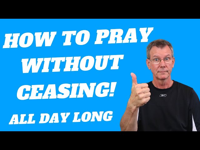 How To Pray Without Ceasing | 1 Thessalonians 5: 16-18 | How To Pray All Day Long