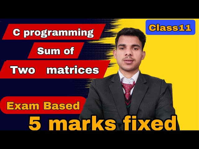 Sum of Two Matrices in C | Class 11 Computer | Fixed Question for examination point of view 