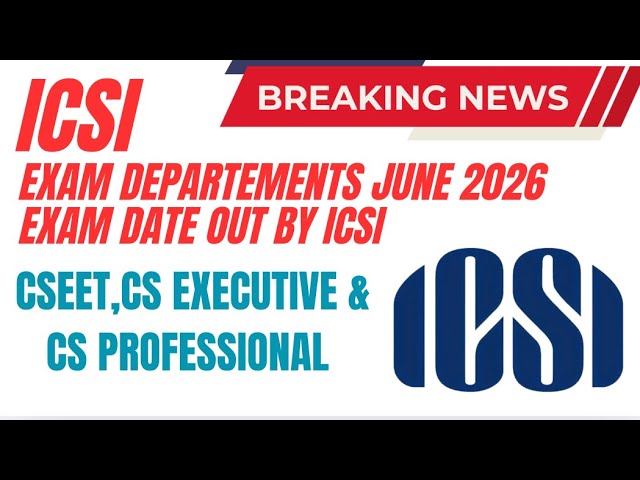 CS Exam June 2026 Exam Date Out | CSEET,Executive & Professional June 2026 Exam Date Out by ICSI