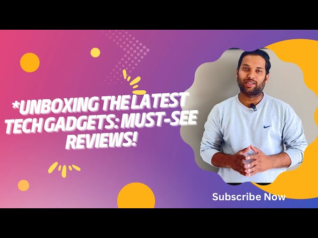 Unboxing the Latest Tech Gadgets: Must-See Reviews!