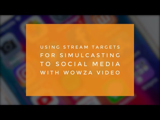 Using Stream Targets for Simulcasting to Social Media With Wowza Video