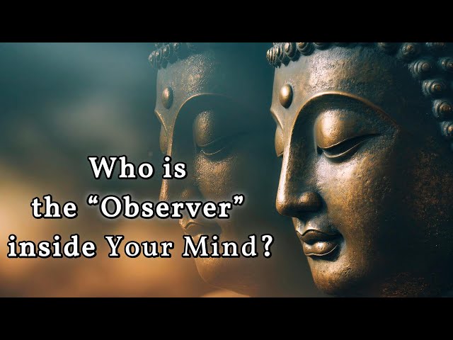 Who is the “Observer” Inside Your Mind? A Buddhist Perspective