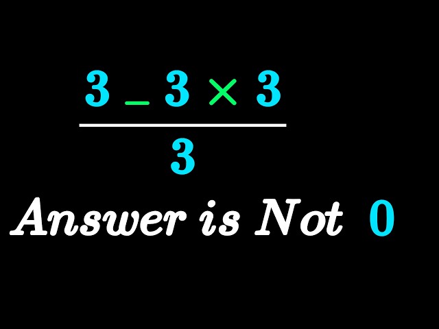 90% of People Get This Simple Math Problem WRONG!(3 - 3 × 3)÷ 3 = ?