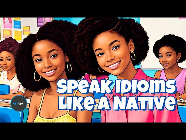 English Idioms That Separate Fluent Speakers from Beginners