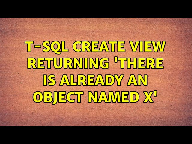 T-SQL CREATE VIEW returning 'There is already an object named x'