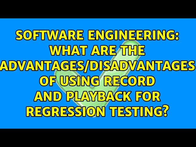 What are the advantages/disadvantages of using record and playback for regression testing?