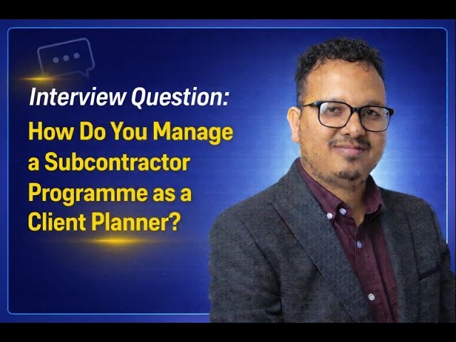 Interview Question: How Do You Manage a Subcontractor Programme as a Client Planner?