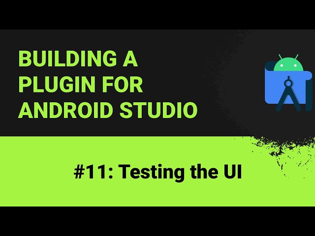 Building a plugin for Android Studio #11: Testing the UI