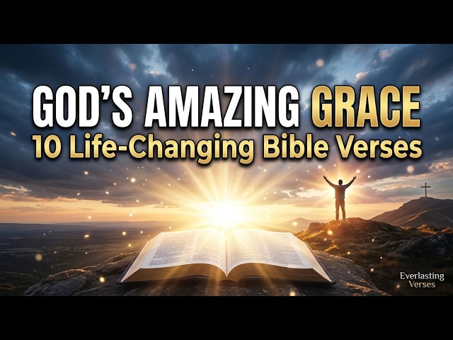 God’s Amazing Grace Explained in 10 Life-Changing Bible Verses