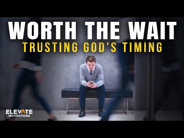 Worth the Wait - Trusting God's Timing | Christian Motivation