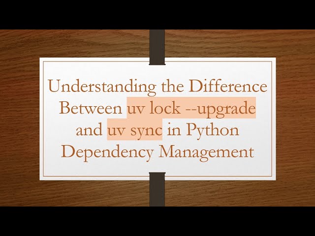 Understanding the Difference Between uv lock --upgrade and uv sync in Python Dependency Management