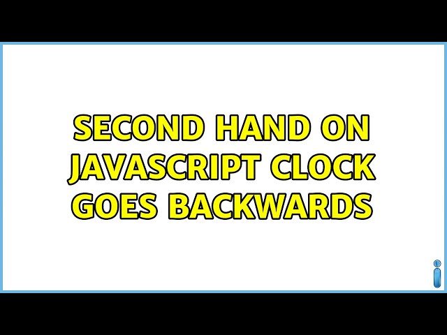 second hand on javascript clock goes backwards (2 Solutions!!)