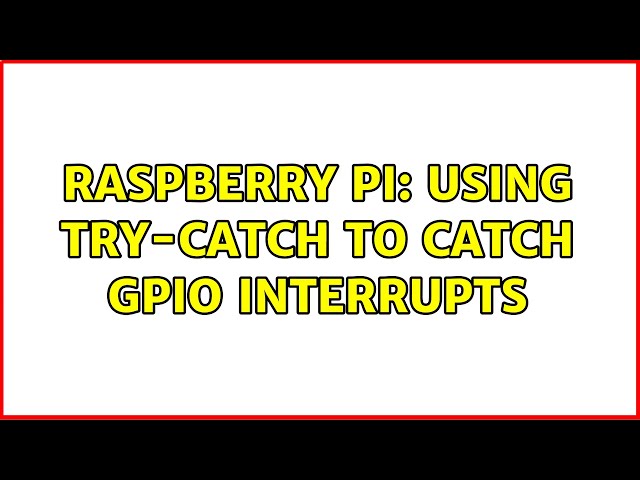 Raspberry Pi: Using try-catch to catch gpio interrupts (2 Solutions!!)