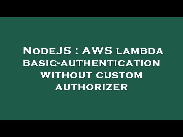 NodeJS : AWS lambda basic-authentication without custom authorizer