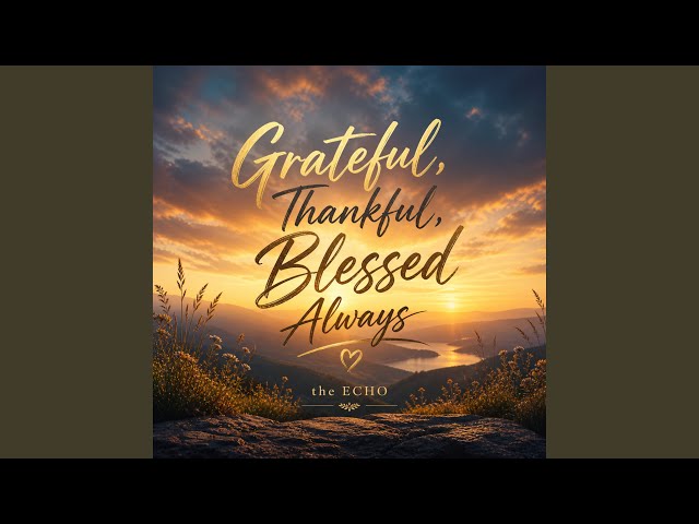 Grateful, Thankful, Blessed Always