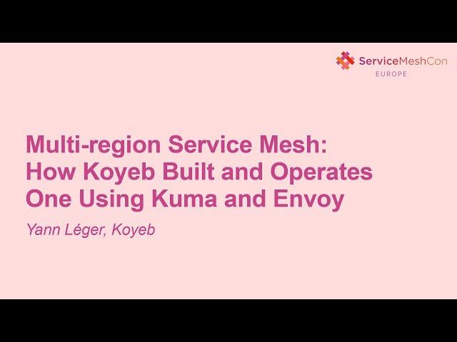 Multi-region Service Mesh: How Koyeb Built and Operates One Using Kuma and Envoy - Yann Léger, Koyeb