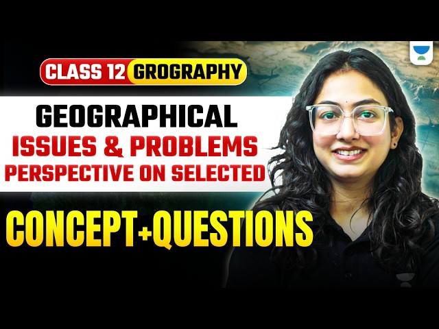 Class 12 Geography Geographical Perspective on Selected Issues and Problems  | Concepts + Questions