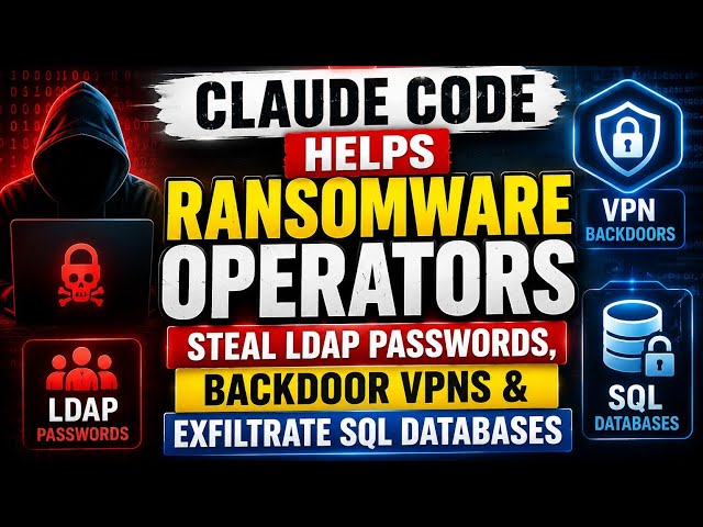 Claude Code Used by Ransomware Hackers? LDAP Password Theft, VPN Backdoors & SQL Data Exfiltration