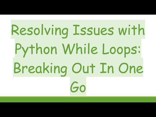 Resolving Issues with Python While Loops: Breaking Out In One Go