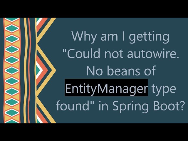 Why am I getting "Could not autowire. No beans of EntityManager type found" in Spring Boot?