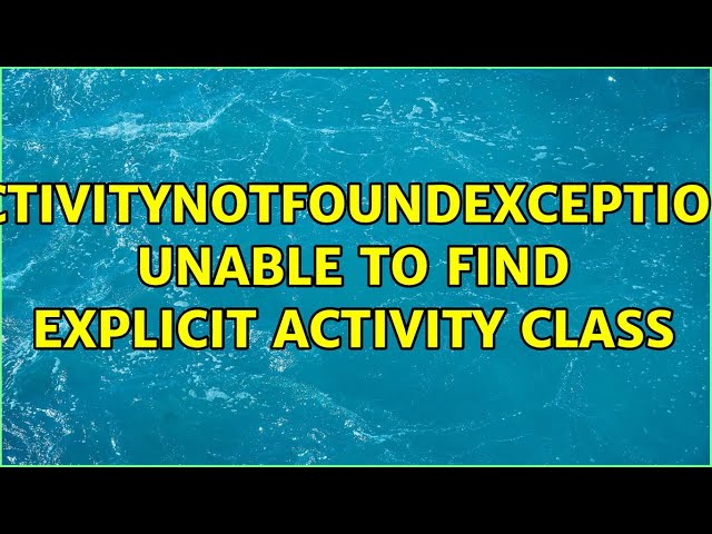 ActivityNotFoundException: Unable to find explicit activity class (6 Solutions!!)