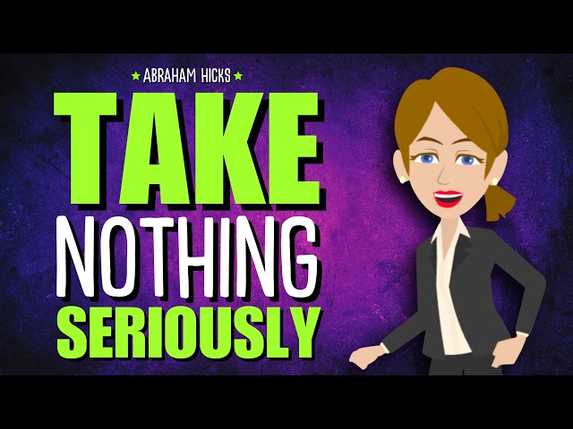 Take Nothing Seriously—and Watch Life Get Weirdly Easy ✨ Abraham Hicks 2026