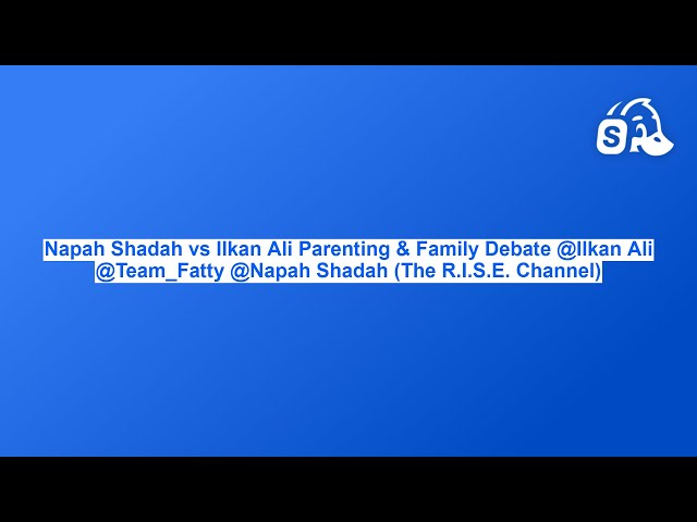 Napah Shadah vs @Ilkan Ali Parenting & Family Debate Team_Fatty @Napah Shadah (The R.I.S.E. Channel)