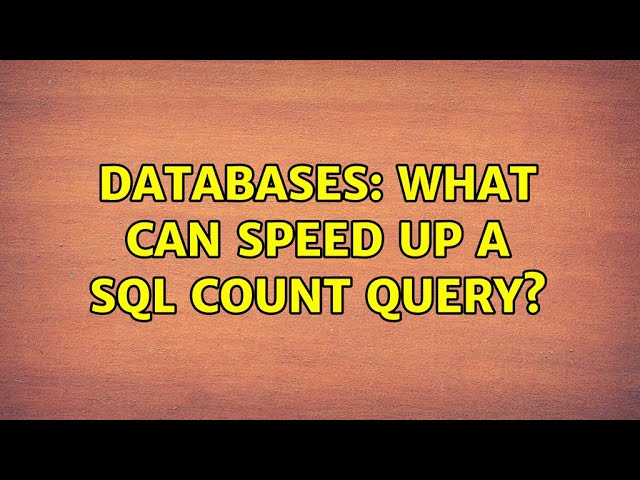 Databases: What can speed up a SQL count query? (4 Solutions!!)