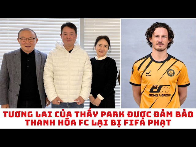 HLV Park Hang Seo tạm thời an toàn - Thanh Hóa FC lại bị FIFA phạt