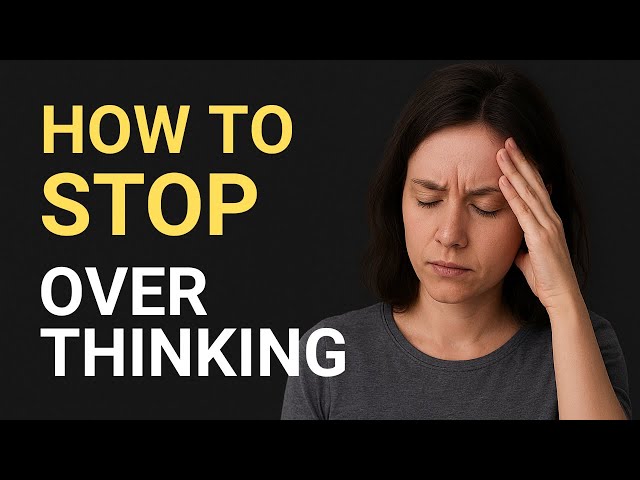 How to Stop Overthinking and Take Back Control of Your Mind