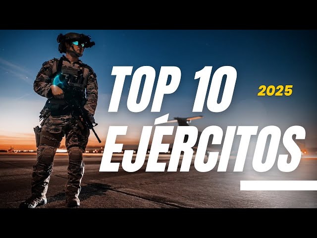 Los 10 Ejércitos más poderosos del mundo en 2025.