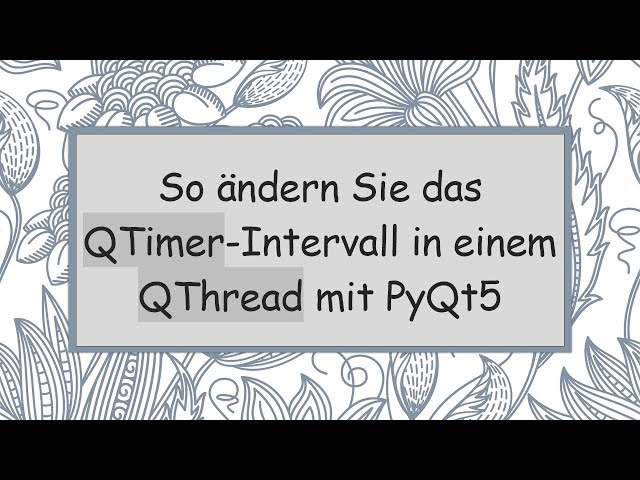 So ändern Sie das QTimer-Intervall in einem QThread mit PyQt5