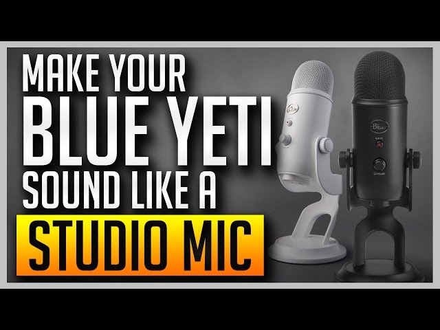 How to Make Your Blue Yeti Sound Like a Professional Studio Mic [BEST SETTINGS]