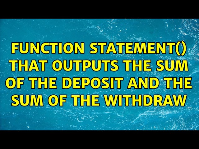 Function statement() that outputs the sum of the deposit and the sum of the withdraw