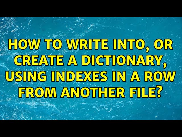 How to write into, or create a dictionary, using indexes in a row from another file?