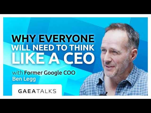 GAEA Talks - AI in Business: Why Everyone Will Need to Think Like a CEO with Ben Legg