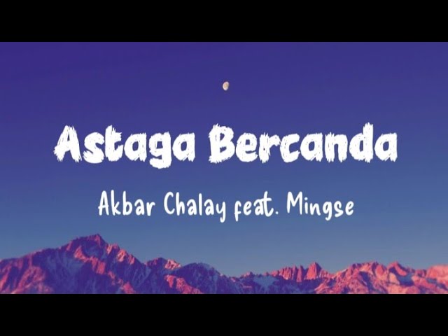 Astaga Bercanda - Akbar Chalay feat. Mingse || Semua mua yang aku mau ada padamu (Lirik)