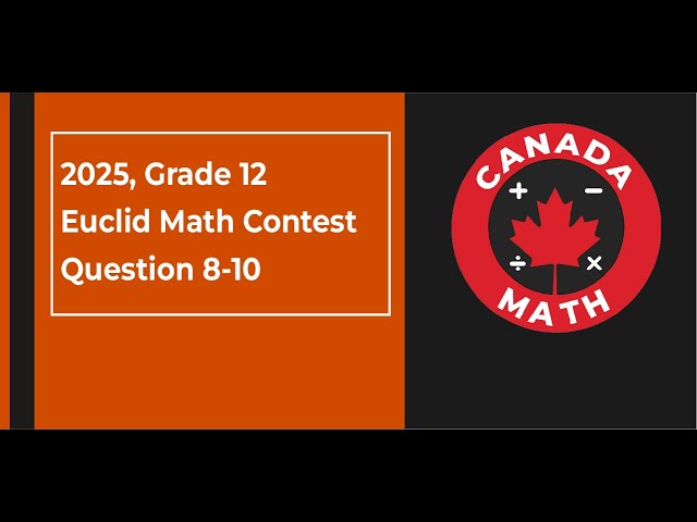 2025 Euclid Math Contest | Grade 12 | Questions 8–10 Fully Solved | CanadaMath