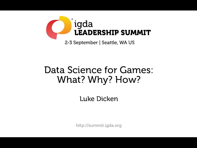 2015 IGDA Leadership Summit: Data Science for Games: What? Why? How?