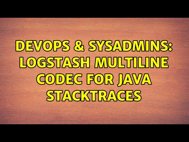 DevOps & SysAdmins: Logstash multiline codec for Java stacktraces