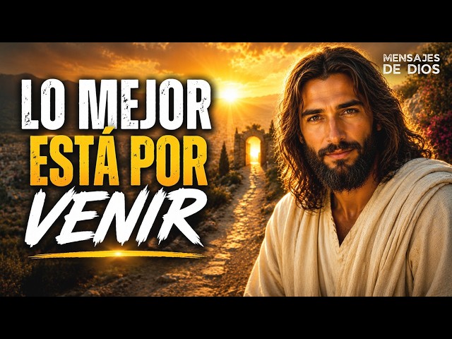 DIOS TE DICE HOY: LO MEJOR DE TU HISTORIA AÚN ESTÁ POR VENIR 🙏| Mensajes de Dios