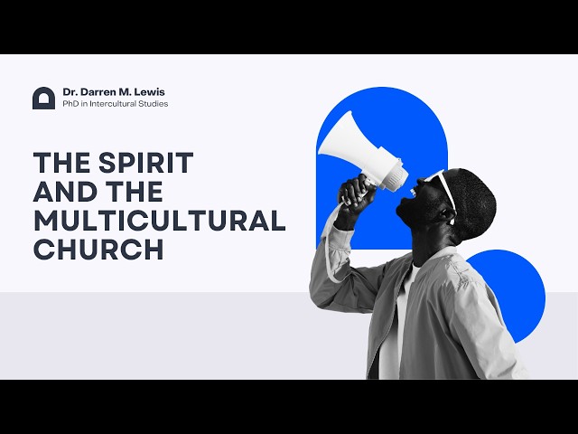 The Spirit and the Multicultural Church: Wk. 4